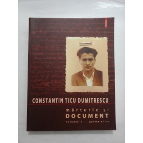 MARTURIE SI DOCUMENT VOL I PARTEA A- II- A - CONSTANTIN TICU DUMITRESCU